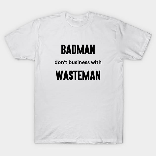 Badman Don't Business with Wasteman T-Shirt by BADMANIZM